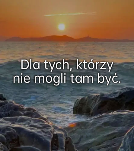 Dla tych, którzy nie mogli tam być