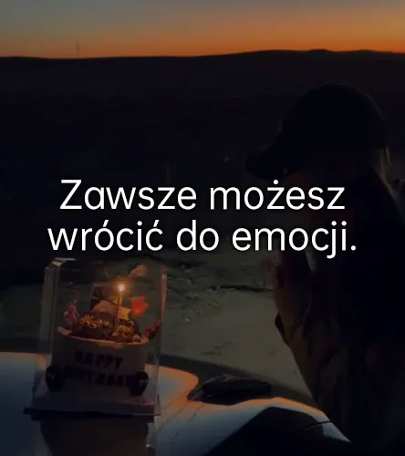 Zawsze możesz wrócić do emocji